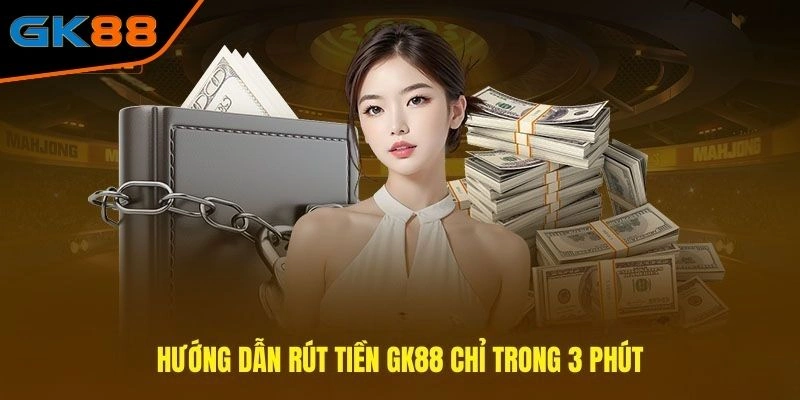 Hướng dẫn rút tiền GK88 dễ hiểu cho hội viên 